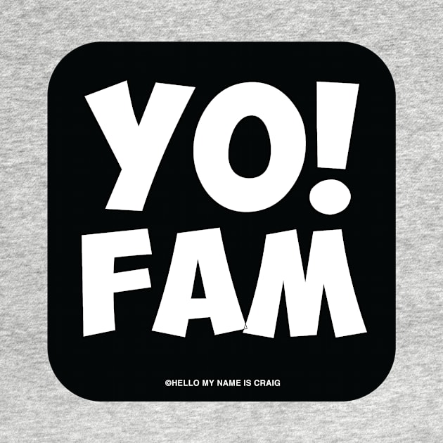 Yo Fam! by HelloMyNameIsCraig